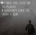 My dick has led me places I wouldn&#039;t go with 